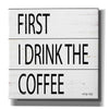 'First I Drink the Coffee' by Cindy Jacobs, Canvas Wall Art